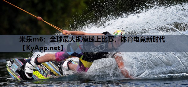 米乐m6：全球最大规模线上比赛，体育电竞新时代