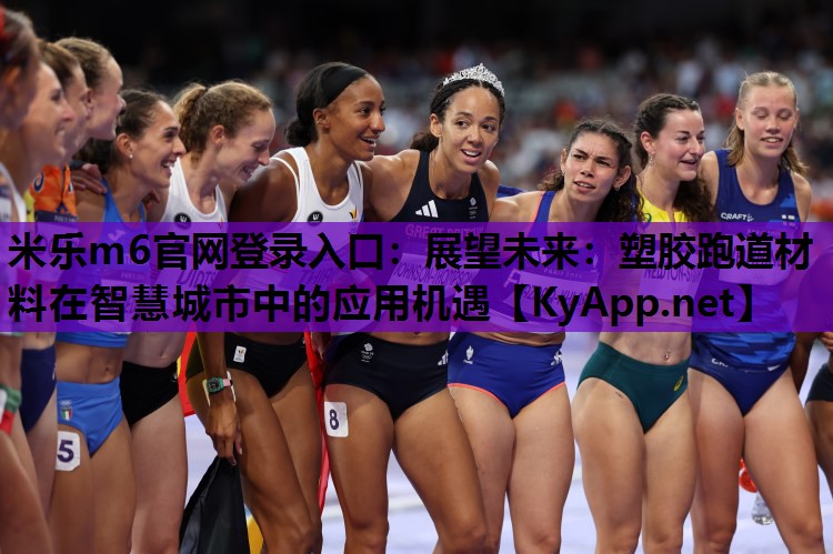 米乐m6官网登录入口：展望未来：塑胶跑道材料在智慧城市中的应用机遇