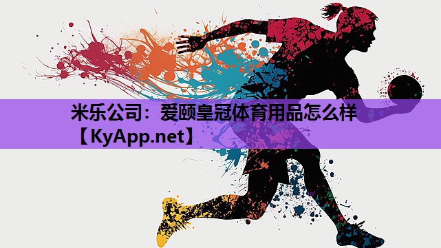 米乐公司：爱颐皇冠体育用品怎么样