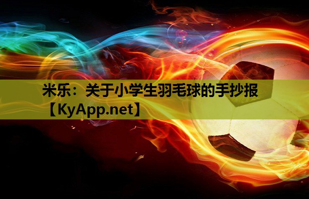 米乐：关于小学生羽毛球的手抄报