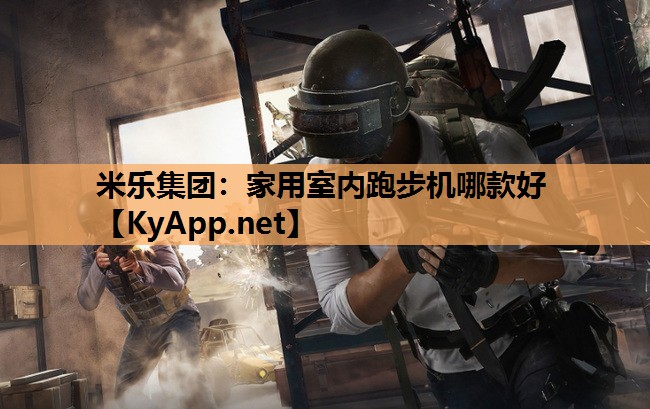 米乐集团：家用室内跑步机哪款好
