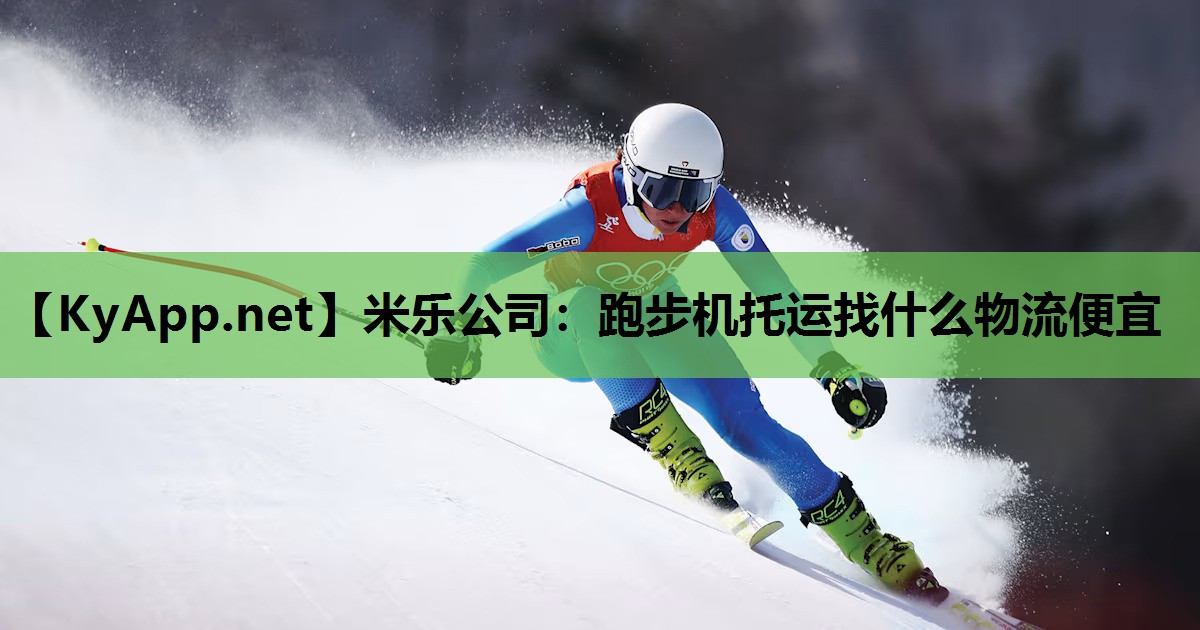 米乐公司：跑步机托运找什么物流便宜