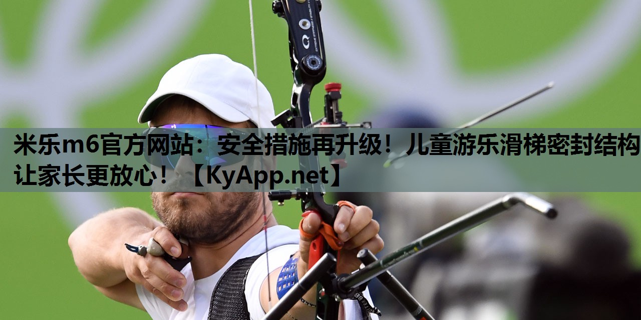 米乐m6官方网站：安全措施再升级！儿童游乐滑梯密封结构让家长更放心！