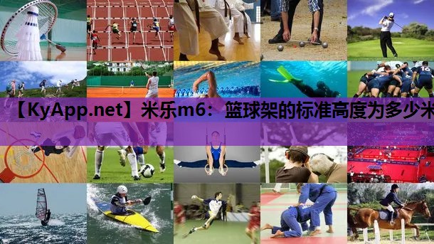 米乐m6：篮球架的标准高度为多少米