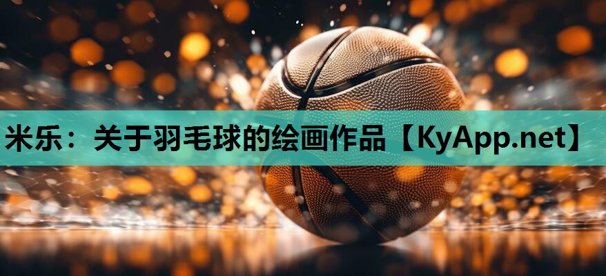 关于羽毛球的绘画作品 关于羽毛球的绘画作品
