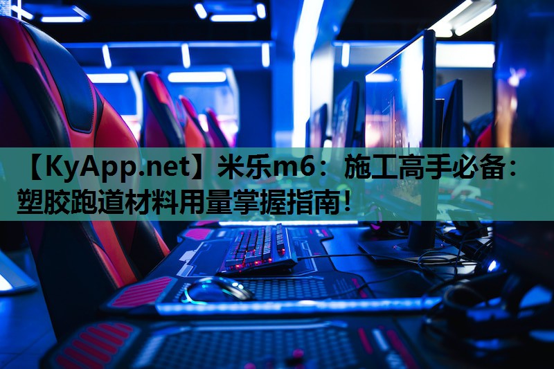 施工高手必备:塑胶跑道材料用量掌握指南! 施工高手必备:塑胶跑道材料用量掌握指南!