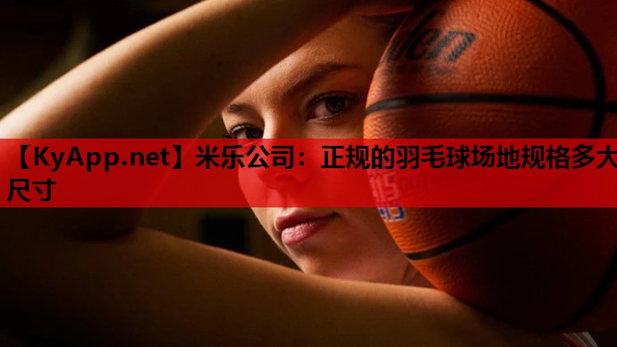 正规的羽毛球场地规格多大尺寸 正规的羽毛球场地规格多大尺寸