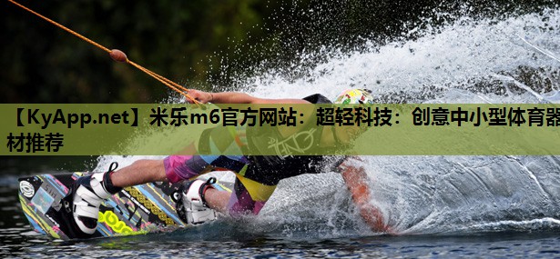 超轻科技:创意中小型体育器材推荐 超轻科技:创意中小型体育器材推荐