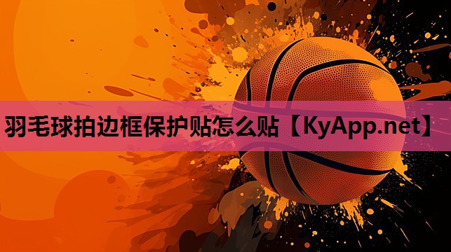 羽毛球拍边框保护贴怎么贴